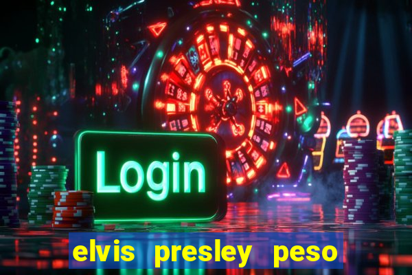 elvis presley peso e altura